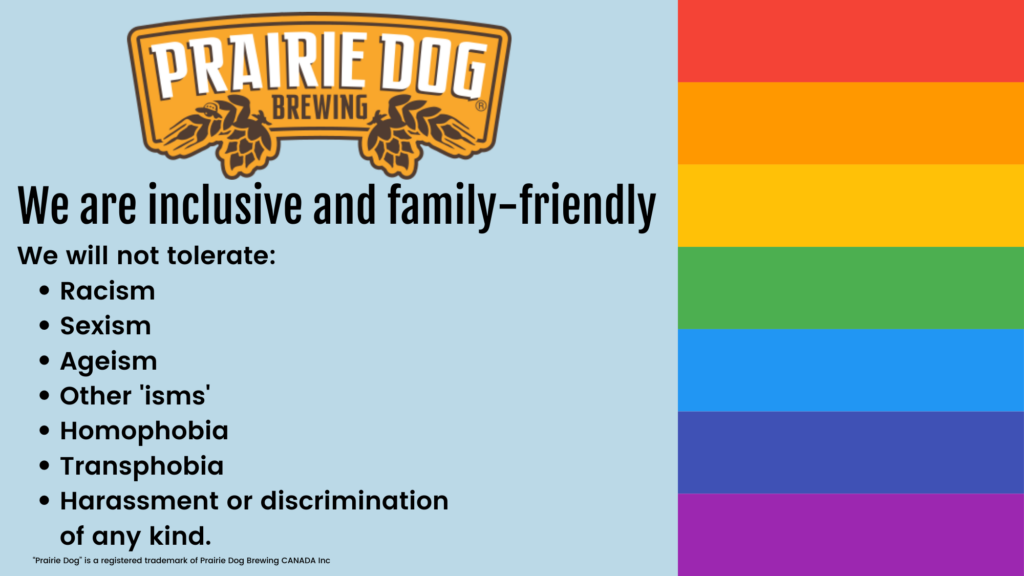 A Prairie Dog Brewing-branded TV slide image found commonly in our brewpub, which prominently features pride flag colours and states that we are inclusive and family friendly, and lists behaviours that we won't tolerate within our doors.